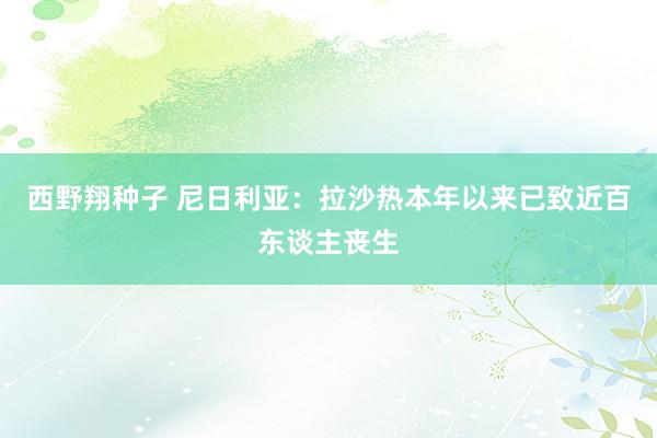 西野翔种子 尼日利亚：拉沙热本年以来已致近百东谈主丧生