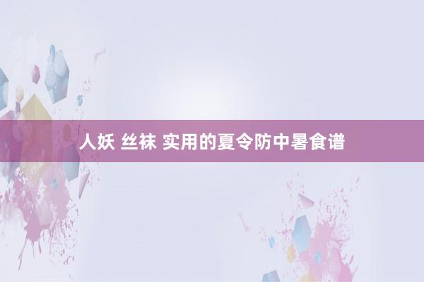 人妖 丝袜 实用的夏令防中暑食谱